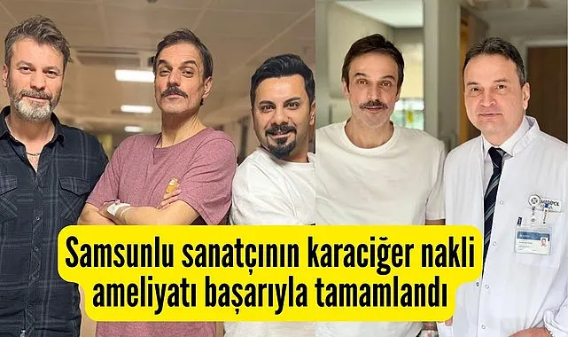 Ufuk Özkan'ın karaciğer nakli ameliyatı başarıyla tamamlandı