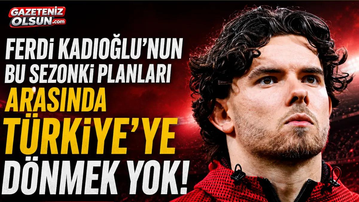 Ferdi Kadıoğlu’ndan Türkiye kararı! Bu sezon dönüş düşünmüyor