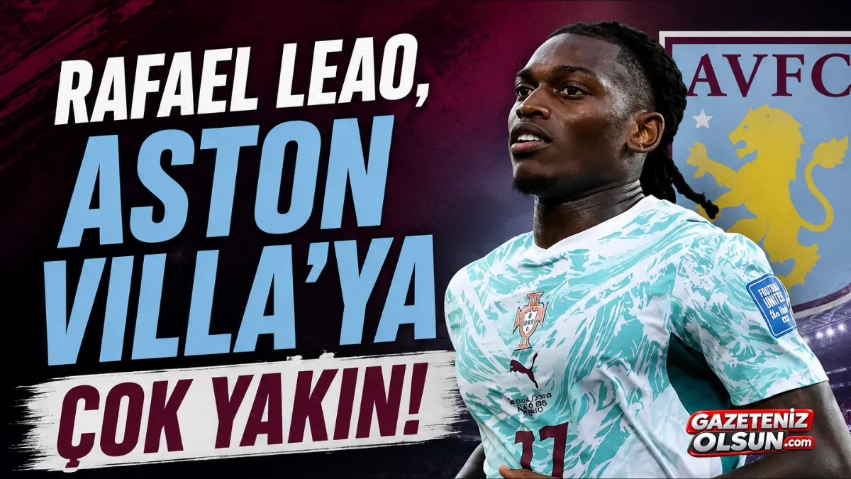 Rafael Leão Aston Villa’ya Çok Yakın! Transferde Kritik Gelişme
