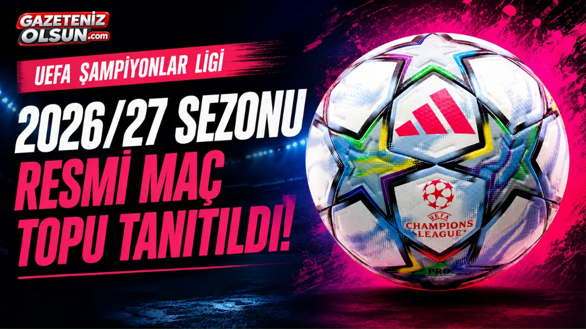 UEFA Şampiyonlar Ligi’nin 2026/27 Sezonu Resmi Maç Topu Tanıtıldı