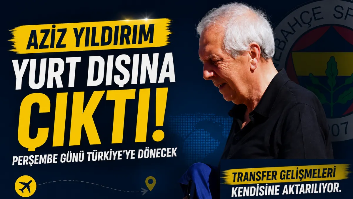 Aziz Yıldırım Yurt Dışına Çıktı! Transfer Gelişmeleri Kendisine Aktarılıyor