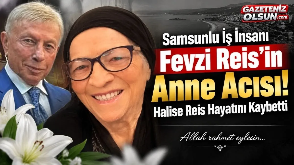 Fevzi Reis’in Anne Acısı! Halise Reis Hayatını Kaybetti
