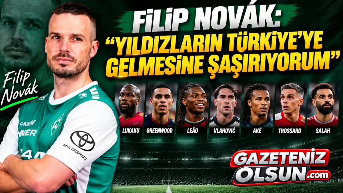 Filip Novák’tan Süper Lig Yorumu: Yıldızların Türkiye’ye Gelmesine Şaşırıyorum