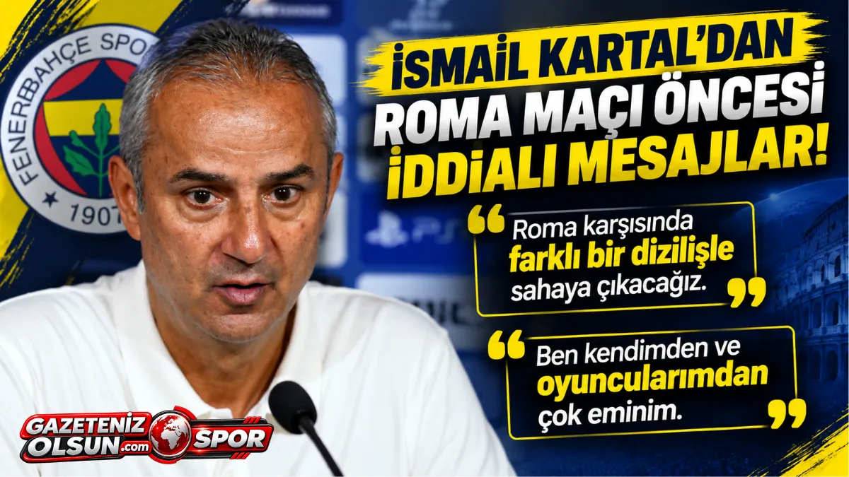 İsmail Kartal’dan Roma Maçı Öncesi İddialı Mesaj: “Kendimden ve Oyuncularımdan Çok Eminim”
