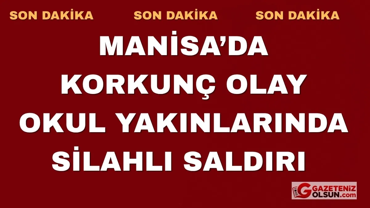 Manisa’da okul çevresine saldırı yaralılar var