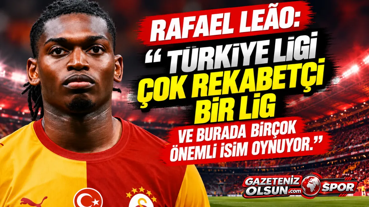 Rafael Leão’dan Türkiye Ligi Övgüsü: Çok Rekabetçi Bir Lig