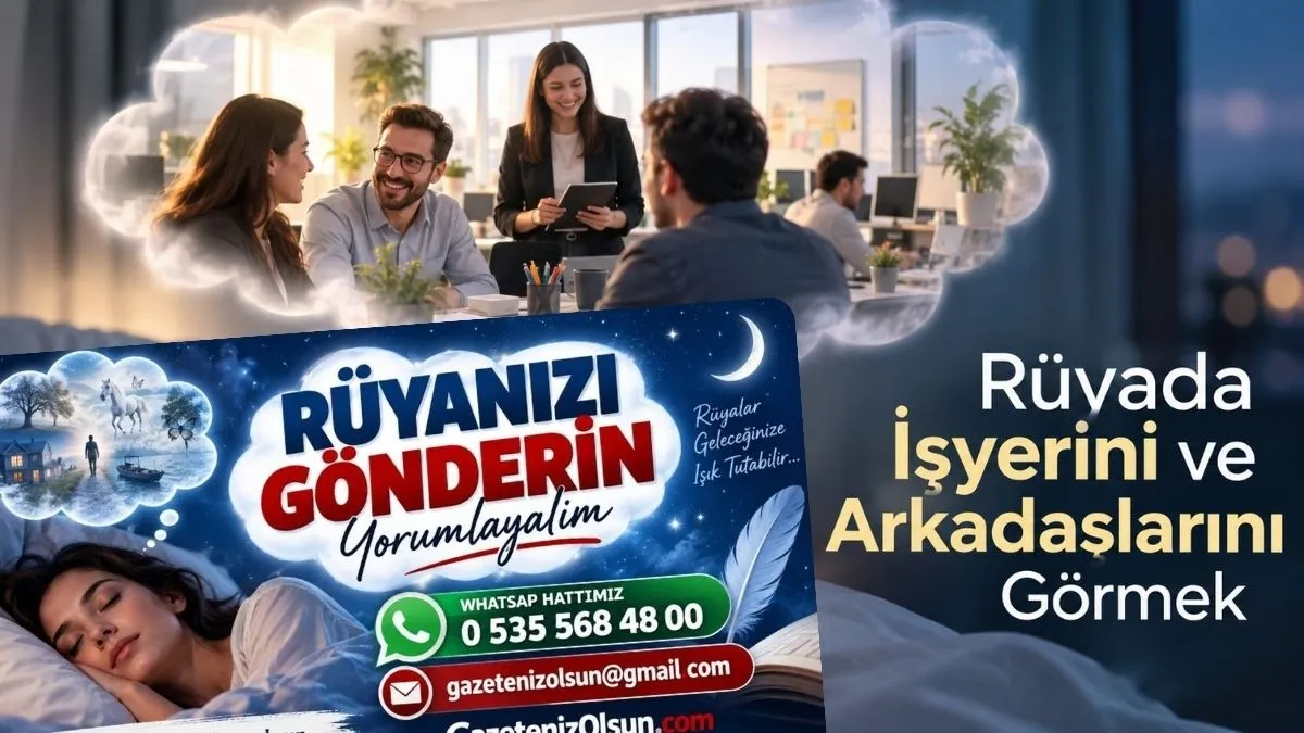 Rüyada İşyerini Görmek, Rüyada İşyerindeki Arkadaşlarını Görmek!