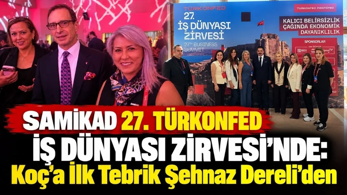 SAMİKAD 27. TÜRKONFED İş Dünyası Zirvesi’nde: Koç’a İlk Tebrik Şehnaz Dereli’den