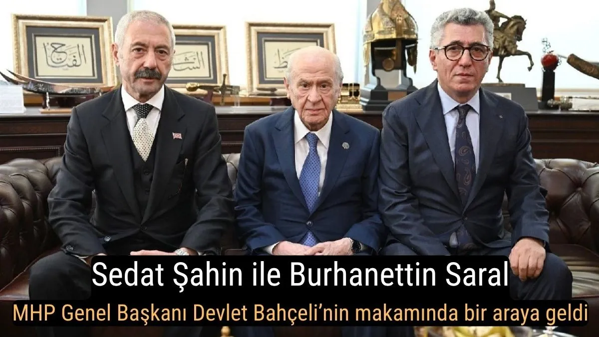 Sedat Şahin ile Burhanettin Saral MHP Genel Başkanı Devlet Bahçeli’nin makamında bir araya geldi
