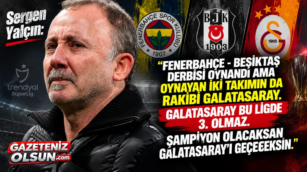 Sergen Yalçın’dan Şampiyonluk Yarışı Yorumu: “İkisinin de Rakibi Galatasaray”