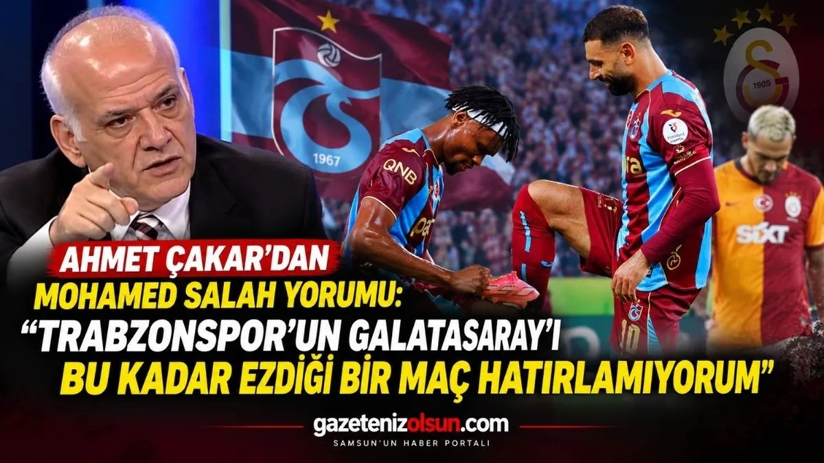 Trabzonspor Galatasaray Maçının Ardından Ahmet Çakar’dan Salah Yorumu