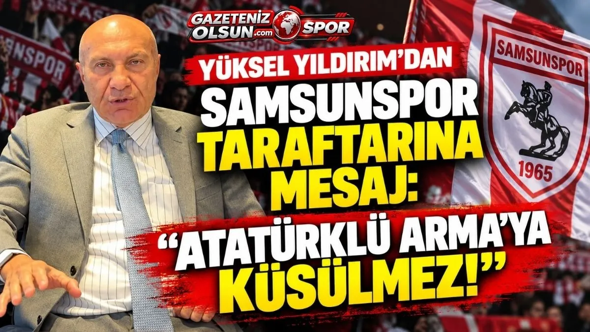 Yüksel Yıldırım’dan Samsunspor Taraftarına Çağrı: Atatürklü Arma’ya Küsülmez!