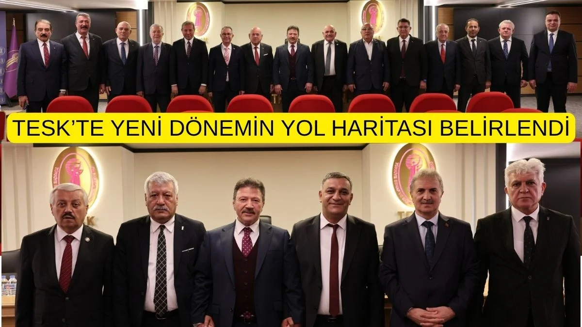 TESK’te Yeni Dönemin İlk Toplantısı: TESK’te Görev Dağılımı Belli Oldu