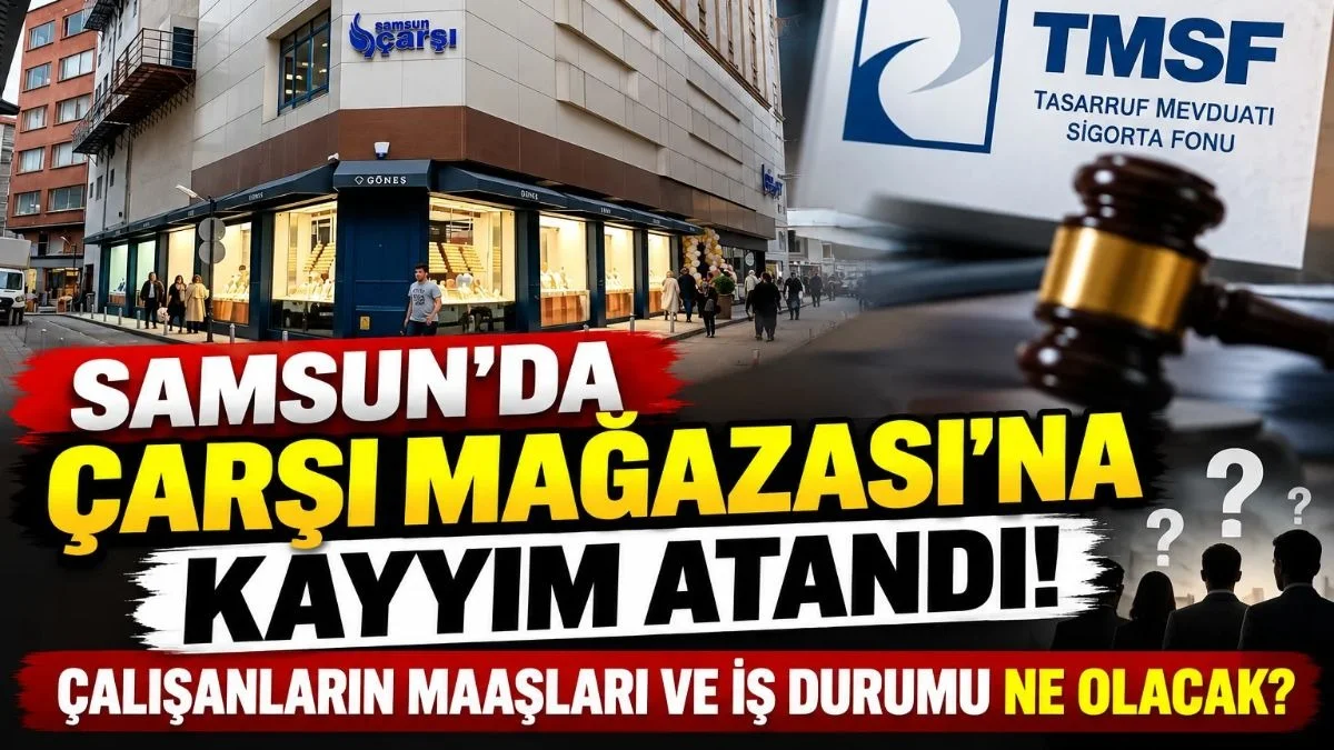 Samsun Çarşı Mağazası’na Kayyım Atandı! Kayyım Atanan Şirket Maaş Öder mi? Kayyım Atanınca Şirket Kapanır mı?