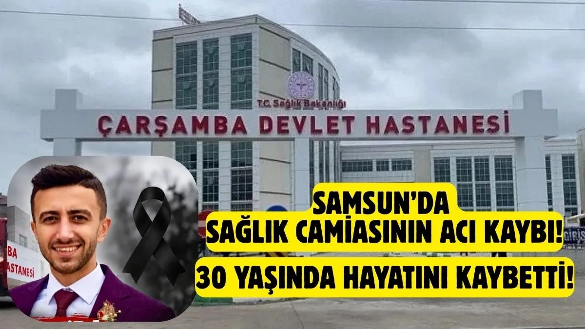 Samsun’da Sağlık Camiasının Acı Kaybı: Adem Muzır 30 Yaşında Hayatını Kaybetti