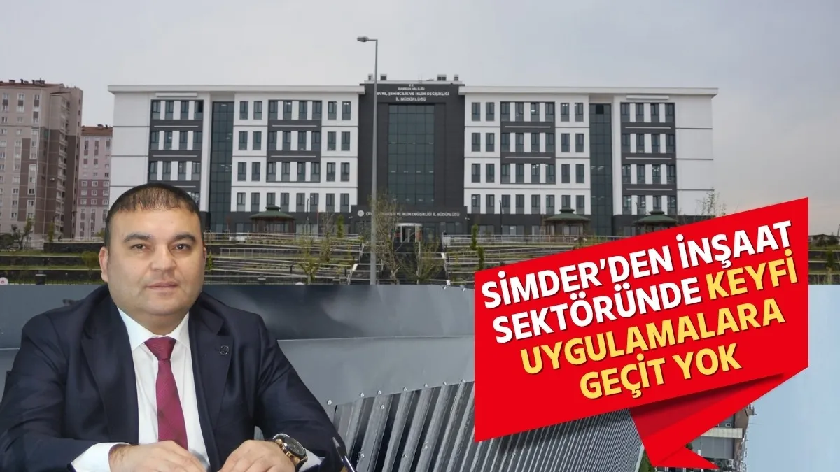 SİMDER’den İnşaat Sektöründe Keyfi Uygulamalara Geçit Yok